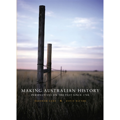 MAKING AUSTRALIAN HISTORY: PERSPECTIVES ON THE PAST SINCE   1788