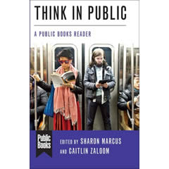 THINK IN PUBLIC: A PUBLIC BOOKS READER