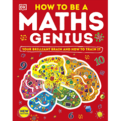 HOW TO BE A MATHS GENIUS: YOUR BRILLIANT BRAIN & HOW TO     TRAIN IT