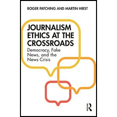 JOURNALISM ETHICS AT THE CROSSROADS: DEMOCRACY, FAKE NEWS & THE NEWS CRISIS