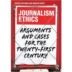 JOURNALISM ETHICS: ARGUMENTS & CASES FOR THE TWENTY-FIRST   CENTURY
