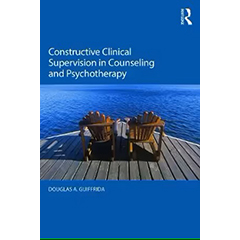 CONSTRUCTIVE CLINICAL SUPERVISION IN COUNSELING &           PSYCHOTHERAPY