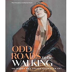 ODD ROADS TO BE WALKING: 156 WOMEN WHO SHAPED AUSTRALIAN ART