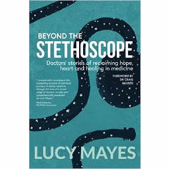 BEYOND THE STETHOSCOPE DOCTOR S STORIES OF RECLAIMING HOPE  HEART & HEALING IN MEDICINE