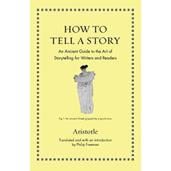 HOW TO TELL A STORY: ANCIENT GUIDE TO THE ART OF            STORYTELLING FOR WRITERS & READERS