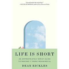 LIFE IS SHORT: AN APPROPRIATELY BRIEF GUIDE TO MAKING IT    MORE MEANINGFUL