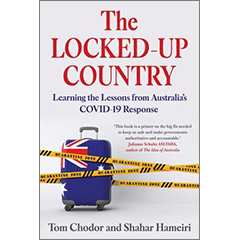 LOCKED-UP COUNTRY: LEARNING THE LESSONS FROM AUSTRALIA'S    COVID-19 RESPONSE
