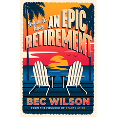 HOW TO HAVE AN EPIC RETIREMENT