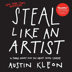 STEAL LIKE AN ARTIST: 10 THINGS NOBODY TOLD YOU ABOUT BEING CREATIVE