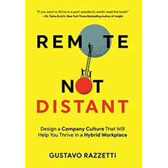 REMOTE NOT DISTANT: DESIGN A COMPANY CULTURE THAT WILL HELP YOU THRIVE IN A HYBRID WORKPLACE