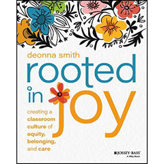 ROOTED IN JOY: CREATING A CLASSROOM CULTURE OF EQUITY,      BELONGING & CARE