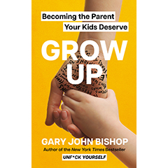 GROW UP BECOMING THE PARENT YOUR KIDS DESERVE