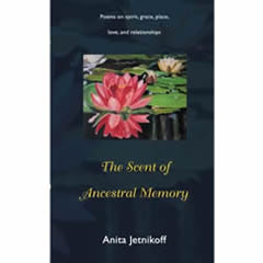 SCENT OF ANCESTRAL MEMORY: POEMS ON SPIRIT, GRACE, PLACE,   LOVE & RELATIONSHIPS
