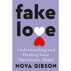 FAKE LOVE UNDERSTANDING AND HEALING FROM NARCISSISTIC ABUSE