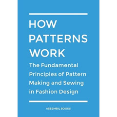 HOW PATTERNS WORK: THE FUNDAMENTAL PRINCIPLES OF PATTERN    MAKING & SEWING IN FASHION DESIGN