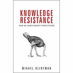 KNOWLEDGE RESISTANCE -  HOW WE AVOID INSIGHT FROM OTHERS