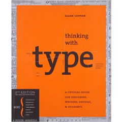 THINKING WITH TYPE - A CRITICAL GUIDE FOR DESIGNERS,        WRITERS, EDITORS, & STUDENTS