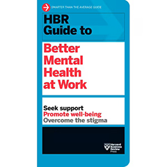 HBR GUIDE TO BETTER MENTAL HEALTH AT WORK