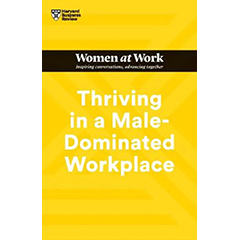 THRIVING IN A MALE-DOMINATED WORKPLACE - HBR WOMEN AT WORK