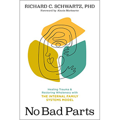 NO BAD PARTS: HEALING TRAUMA & RESTORING WHOLENESS WITH THE INTERNAL FAMILY SYSTEMS MODEL