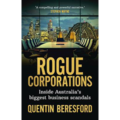 ROGUE CORPORATIONS INSIDE AUSTRALIA'S BIGGEST BUSINESS      SCANDALS