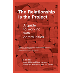 RELATIONSHIP IS THE PROJECT: A GUIDE TO WORKING WITH        COMMUNITIES