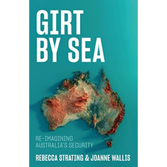 GIRT BY SEA: RE-IMAGINING AUSTRALIA'S SECURITY