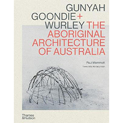 GUNYAH GOODIE + WURLEY: ABORIGINAL ARCHITECTURE OF AUSTRALIA