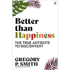 BETTER THAN HAPPINESS THE TRUE ANTIDOTE TO DISCONTENT
