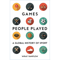 GAMES PEOPLE PLAYED: A GLOBAL HISTORY OF SPORT