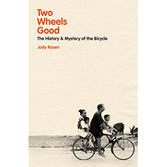 TWO WHEELS GOOD: HISTORY & MYSTERY OF THE BICYCLE