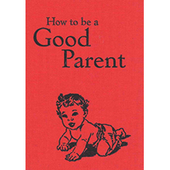 HOW TO BE A GOOD PARENT
