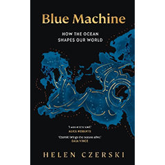 BLUE MACHINE: HOW THE OCEAN SHAPES OUR WORLD
