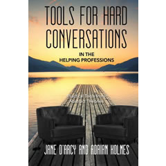 TOOLS FOR HARD CONVERSATIONS IN THE HELPING PROFESSIONS:    PRACTICAL TOOLS FROM ABSTRACT THEORIES