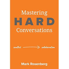 MASTERING HARD CONVERSATIONS: TURNING CONFLICT INTO         COLLABORATION