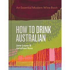 HOW TO DRINK AUSTRALIAN AN ESSENTIAL MODERN WINE BOOK
