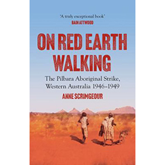 ON RED EARTH WALKING: PILBARA ABORIGINAL STRIKE WESTERN     AUSTRALIA 1946-1949