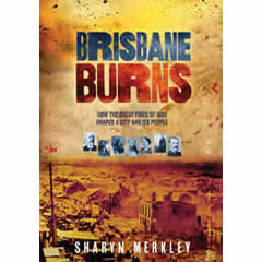 BRISBANE BURNS: HOW THE GREAT FIRES OF 1864 SHAPED A CITY & ITS PEOPLE
