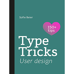 TYPE TRICKS: YOUR PERSONAL GUIDE TO USER DESIGN
